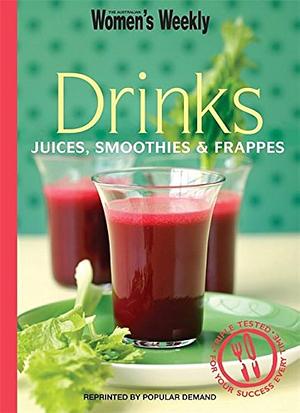 Drinks: Juices, Smoothies and Frappes by Australian Women's Weekly Staff