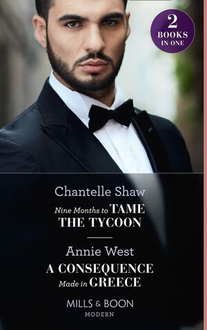 Nine Months To Tame The Tycoon / A Consequence Made In Greece by Chantelle Shaw, Annie West