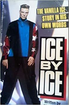 Ice by Ice: The Vanilla Ice Story in His Own Words by Vanilla Ice