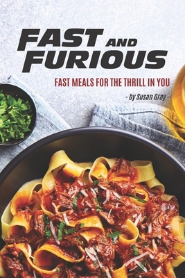 Fast and Furious: Fast Meals for The Thrill in You by Susan Gray