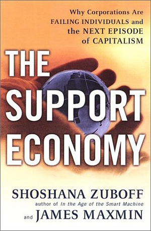 The Support Economy: Why Corporations Are Failing Individuals and The Next Episode of Capitalism by James Maxmin, Shoshana Zuboff