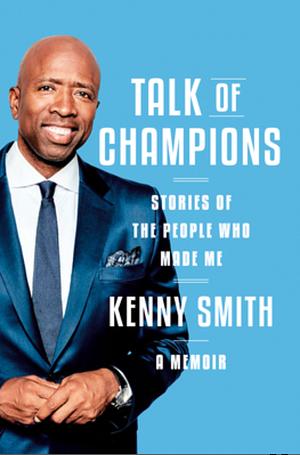 Talk of Champions: Stories of the People Who Made Me: A Memoir by Kenny Smith