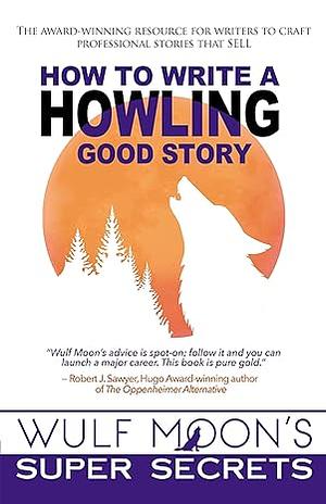 How to Write a Howling Good Story by Wulf Moon