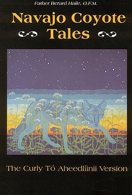 Navajo Coyote Tales: The Curly Tó Aheedlíinii Version by Father Berard Haile O. F. M.