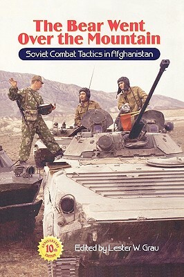 The Bear Went Over the Mountain: Soviet Combat Tactics in Afghanistan by Lester W. Grau