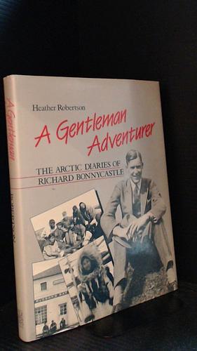 A Gentleman Adventurer: The Arctic Diaries of R.H.G. Bonnycastle by Heather Robertson