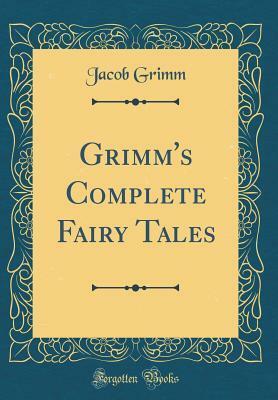 Grimm's Complete Fairy Tales (Classic Reprint) by Jacob Grimm