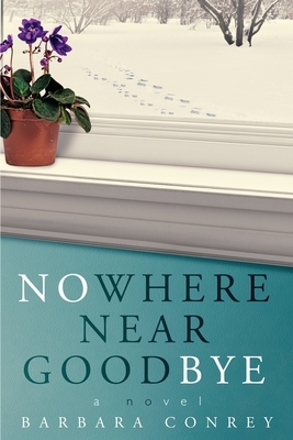 Nowhere Near Goodbye by Barbara Conrey