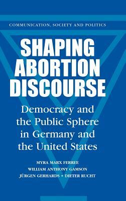 Shaping Abortion Discourse by Jurgen Gerhards, William Anthony Gamson, Myra Marx Ferree