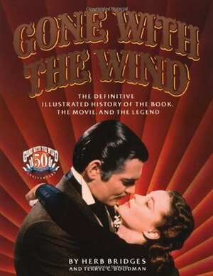 Gone With the Wind: the Definitive Illustrated History of the Book, the Movie, and the Legend by Herb Bridges, Margaret Mitchell, Terryl C. Boodman