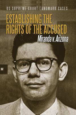 Establishing the Rights of the Accused: Miranda V. Arizona by Don Rauf