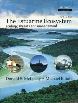 The Estuarine Ecosystem: Ecology, Threats, and Management by Donald S. McLusky, Michael Elliott