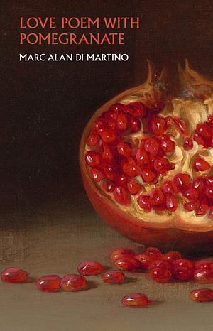 Love Poem with Pomegranate by Marc Alan Di Martino