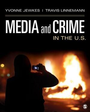 Media and Crime in the U.S. by Yvonne Jewkes, Travis W. Linnemann