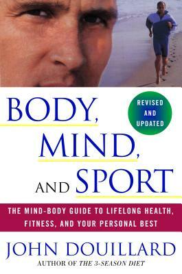 Body, Mind and Sport: The Mind-Body Guide to Lifelong Health, Fitness, and Your Personal Best by John Douillard