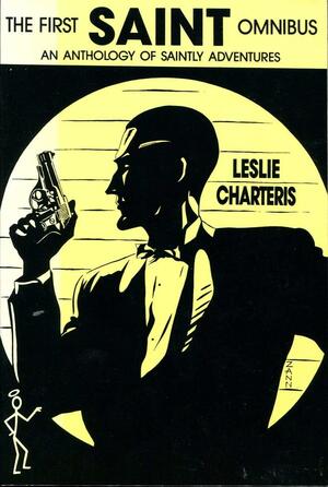 The First Saint Omnibus: An Anthology of Saintly Adventures by Leslie Charteris