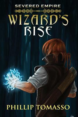 Severed Empire: Wizard's Rise by Phillip Tomasso
