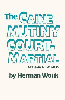 The Caine Mutiny Court-Martial: A Drama in Two Acts by Herman Wouk