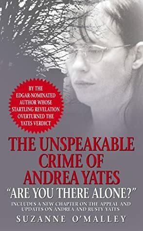 Are You There Alone?: The Unspeakable Crime of Andrea Yates by Suzanne O'Malley