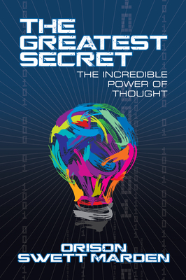 The Greatest Secret: The Incredible Power of Thought by Orison Swett Marden
