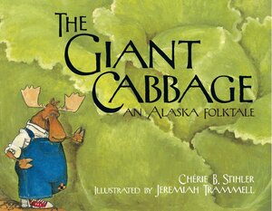 The Giant Cabbage: An Alaska Folktale by Jeremiah Trammell, Chérie B. Stihler