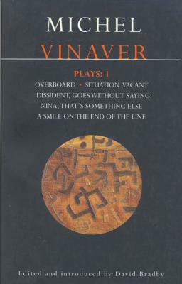 Vinaver Plays: 1: Overboard; Situation Vacant; Dissident, Goes Without Saying; Nina, That's Something Else; A Smile on by Michel Vinaver, David Bradby