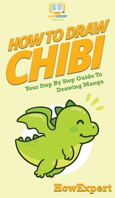 How To Draw Chibi: Your Step By Step Guide to Drawing Chibi Manga by Howexpert