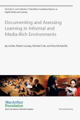 Documenting and Assessing Learning in Informal and Media-Rich Environments by Robert Lecusay, Michael Cole, Jay Lemke