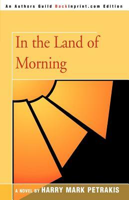 In the Land of Morning by Harry Mark Petrakis