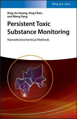 Persistent Toxic Substance Monitoring: Nanoelectrochemical Methods by Meng Yang, Xing-Jiu Huang, Xing Chen