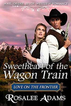 Sweetheart of the Wagon Train by Rosalee Adams