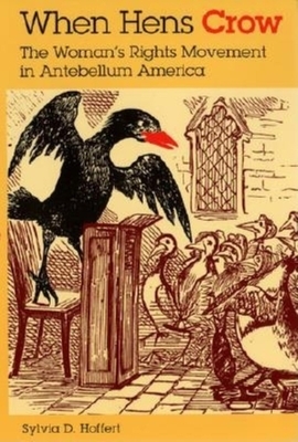 When Hens Crow: The Woman's Rights Movement in Antebellum America by Sylvia D. Hoffert