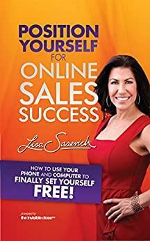 Position Yourself for Online Sales Success: How to Use Your Phone and Computer to Finally Set Yourself Free! by Lisa Sasevich