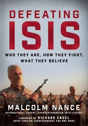 Defeating ISIS: Who They Are, How They Fight, What They Believe by Malcolm W. Nance