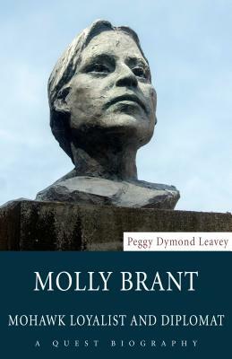 Molly Brant: Mohawk Loyalist and Diplomat by Peggy Dymond Leavey