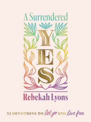 A Surrendered Yes: 52 Devotions to Let Go and Live Free by Rebekah Lyons