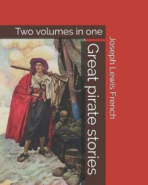 Great Pirate Stories: Two Volumes in One by Joseph Lewis French