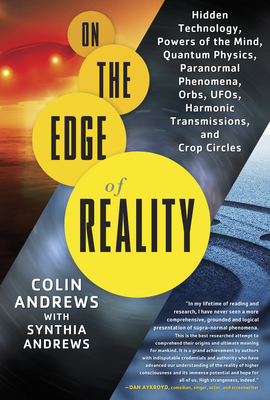 On the Edge of Reality: Hidden Technology, Powers of the Mind, Quantum Physics, Paranormal Phenomena, Orbs, Ufos, Harmonic Transmissions, and by Synthia Andrews, Colin Andrews