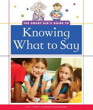 The Smart Kid's Guide to Knowing What to Say by M. J. Cosson