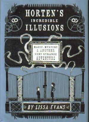 Horten's Incredible Illusions: Magic, Mystery & Another Very Strange Adventure by Lissa Evans