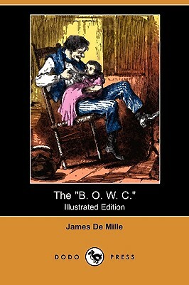 The B. O. W. C. (Illustrated Edition) (Dodo Press) by James De Mille