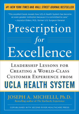 Prescription for Excellence: Leadership Lessons for Creating a World-Class Customer Experience from UCLA Health System by Joseph Michelli