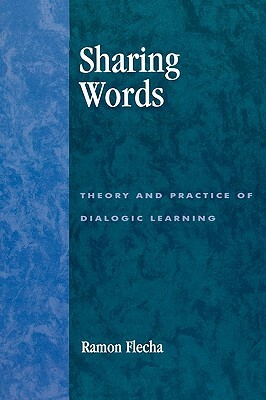 Sharing Words: Theory and Practice of Dialogic Learning by Ramón Flecha