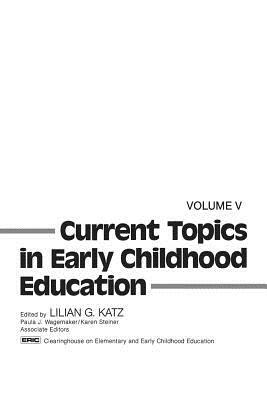 Current Topics in Early Childhood Education, Volume 5 by Lilian G. Katz