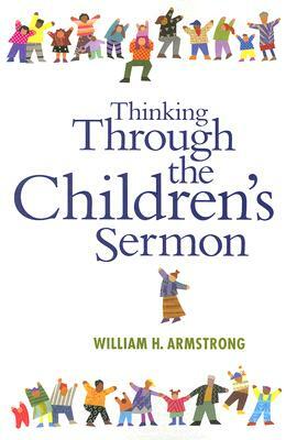Thinking Through the Children's Sermon by William H. Armstrong