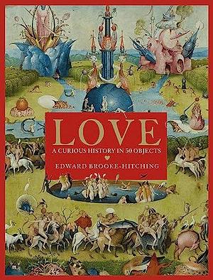 Love, a Curious History by Edward Brooke-Hitching, Edward Brooke-Hitching