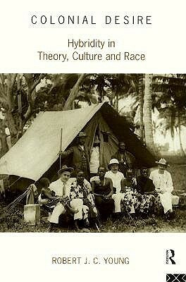 Colonial Desire: Hybridity in Theory, Culture and Race by Robert J.C. Young