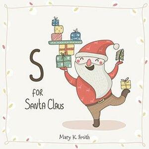 S for Santa Claus by Mary K. Smith