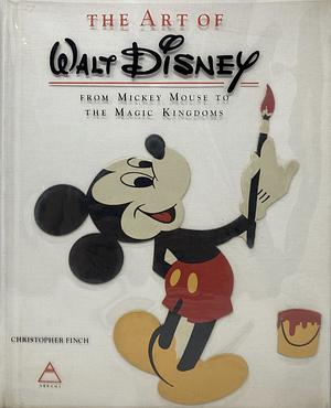 The Art of Walt Disney: From Mickey Mouse to the Magic Kingdoms by Christopher Finch
