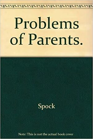 The Problems of Parents by Benjamin Spock